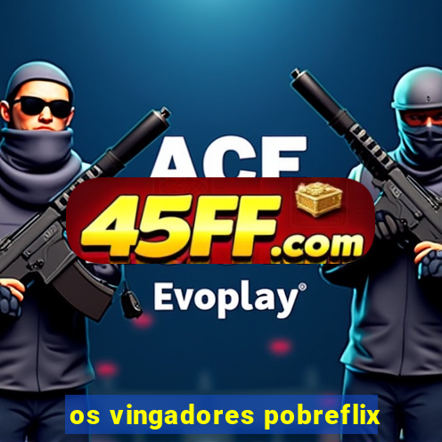 os vingadores pobreflix